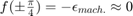 $f(\pm\frac{\pi}{4})=-\epsilon_{mach.}\approx 0$