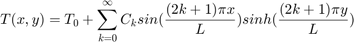 $$ T(x,y) = T_0 + \sum_{k=0}^{\infty}{C_k}sin(\frac{(2k+1)\pi x}{L})sinh(\frac{(2k+1)\pi y}{L}) $$