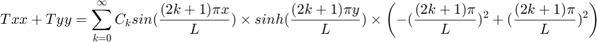 $$ Txx + Tyy = \sum_{k=0}^{\infty}{C_k} sin(\frac{(2k+1)\pi x}{L}) \times sinh(\frac{(2k+1)\pi y}{L}) \times \left( -(\frac{(2k+1)\pi}{L})^2 + (\frac{(2k+1)\pi}{L})^2 \right) $$