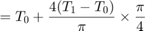 $$ = T_0 + \frac{4(T_1 - T_0)}{\pi} \times \frac{\pi}{4} $$
