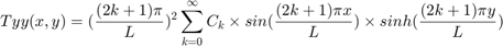 $$ Tyy(x,y) = (\frac{(2k+1)\pi}{L})^2 \sum_{k=0}^{\infty}{C_k} \times sin(\frac{(2k+1)\pi x}{L}) \times sinh(\frac{(2k+1)\pi y}{L}) $$