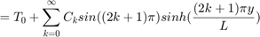 $$ = T_0 + \sum_{k=0}^{\infty}{C_k}sin({(2k+1)\pi})sinh(\frac{(2k+1)\pi
y}{L}) $$