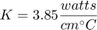 $$ K = 3.85 \frac{watts}{cm^{\circ} C} $$