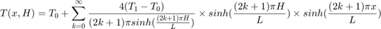 $$ T(x,H) = T_0 + \sum_{k=0}^{\infty}{\frac{4(T_1 - T_0)}{(2k+1)\pi
sinh(\frac{(2k+1)\pi H}{L})}} \times sinh(\frac{(2k+1)\pi H}{L}) \times sinh(\frac{(2k+1)\pi x}{L}) $$