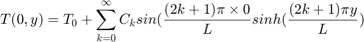 $$ T(0,y) = T_0 + \sum_{k=0}^{\infty}{C_k}sin(\frac{(2k+1)\pi \times
0}{L} sinh(\frac{(2k+1)\pi y}{L}) $$