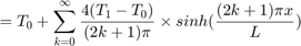 $$ = T_0 + \sum_{k=0}^{\infty}{\frac{4(T_1 - T_0)}{(2k+1)\pi}} \times sinh(\frac{(2k+1)\pi x}{L}) $$