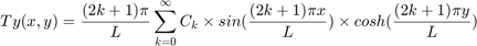 $$ Ty(x,y) = \frac{(2k+1)\pi}{L} \sum_{k=0}^{\infty}{C_k} \times sin(\frac{(2k+1)\pi x}{L}) \times cosh(\frac{(2k+1)\pi y}{L})$$