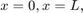$$ x = 0 , x = L , $$