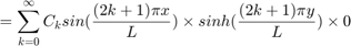 $$ =  \sum_{k=0}^{\infty}{C_k} sin(\frac{(2k+1)\pi x}{L})\times sinh(\frac{(2k+1)\pi y}{L}) \times 0$$